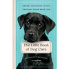 The Little Book of Dog Care: Expert Advice on Giving Your Dog Their Best Life - Hardcover