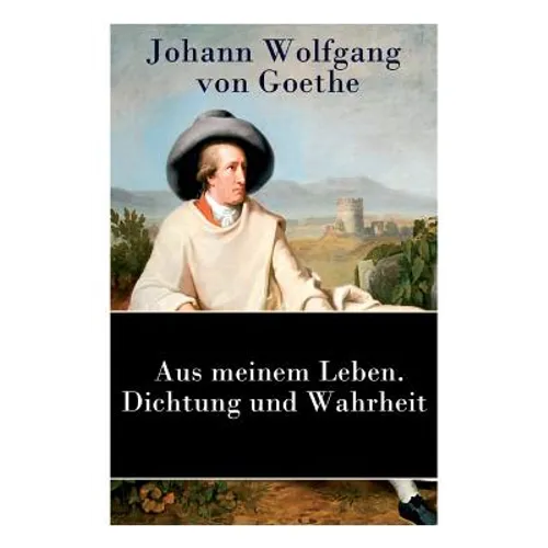 Aus meinem Leben. Dichtung und Wahrheit: Autobiographie - Paperback