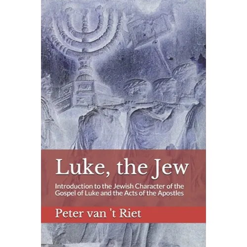 Luke, the Jew: Introduction to the Jewish Character of the Gospel of Luke and the Acts of the Apostles - Paperback