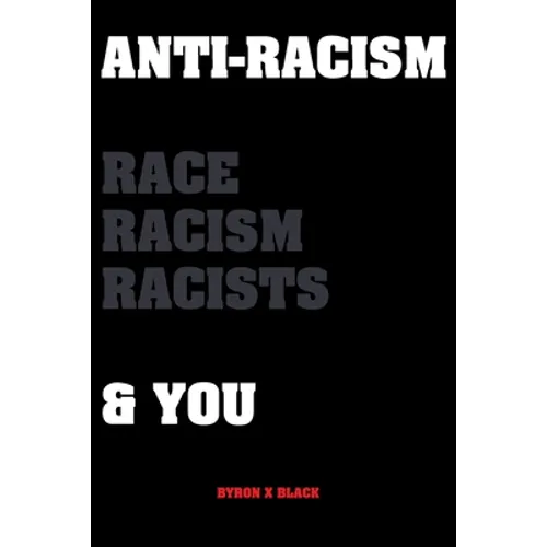 Anti-Racism Race, Racism, Racists & You: An Introduction to Racism Education for; Kids, Teenagers, Adults & Parents - Paperback