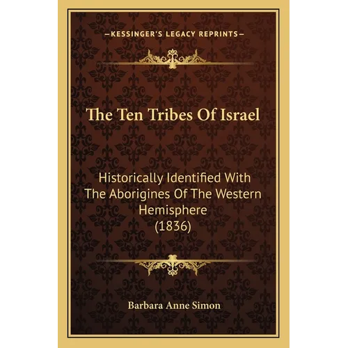 The Ten Tribes Of Israel: Historically Identified With The Aborigines Of The Western Hemisphere (1836) - Paperback