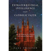 Extraterrestrial Intelligence and the Catholic Faith: Are We Alone in the Universe with God and the Angels? - Hardcover