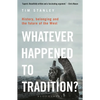 Whatever Happened to Tradition?: History, Belonging and the Future of the West - Paperback