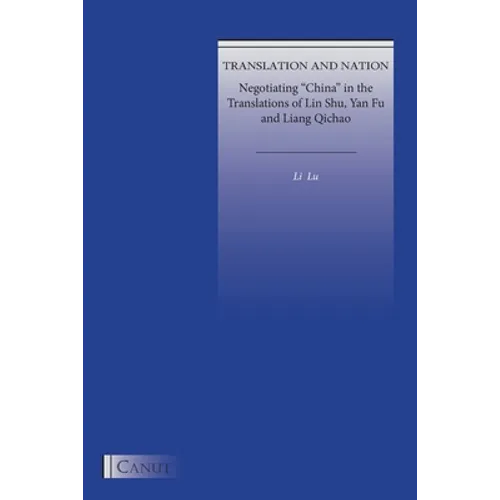 Translation and Nation: Negotiating "China" in the Translations of Lin Shu, Yan Fu and Liang Qichao - Paperback