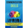Communication Skills: Overcoming Fear of Public Speaking and Improve Your Leadership With Better Conversation (Master Persuasion Skills for Better Eng - Paperback