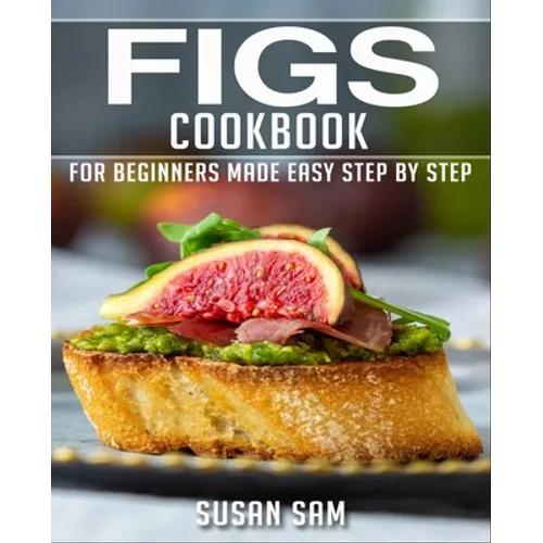 Figs Cookbook: Book 1, for Beginners Made Easy Step by Step - Paperback