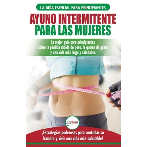 Ayuno intermitente para las mujeres: La mejor guía para principiantes sobre la pérdida rápida de peso, la quema de grasa y una vida más larga y saluda - Paperback