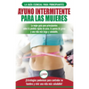 Ayuno intermitente para las mujeres: La mejor guía para principiantes sobre la pérdida rápida de peso, la quema de grasa y una vida más larga y saluda - Paperback