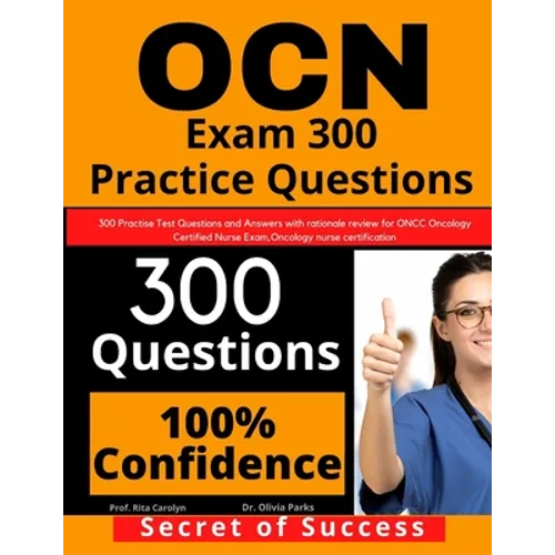 OCN Exam 300 Practice Questions: 300 Practise Test Questions and Answers with rationale review for ONCC Oncology Certified Nurse Exam, oncology nurse - Paperback