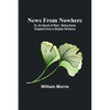 News from Nowhere; Or, An Epoch of Rest; Being Some Chapters from a Utopian Romance - Paperback