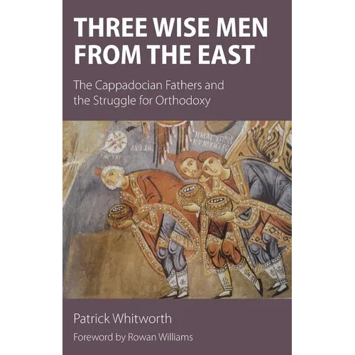 Three Wise Men from the East: The Cappadocian Fathers and the Struggle for Orthodoxy - Paperback