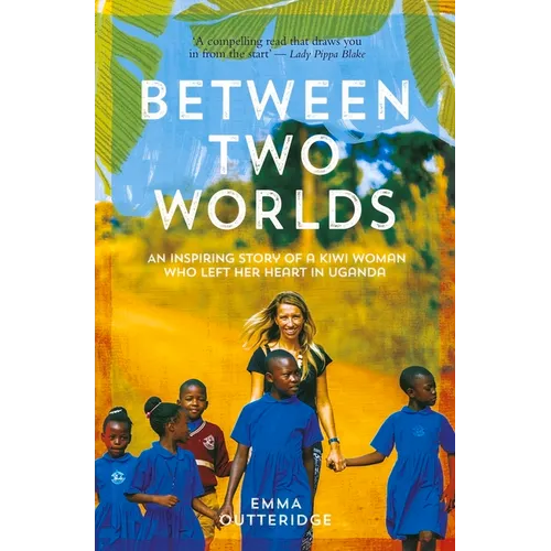 Between Two Worlds: An Inspiring Story of a Kiwi Woman Who Left Her Heart in Uganda - Paperback