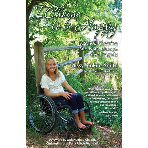 I Choose to Be Happy: A School Shooting Survivor's Triumph Over Tragedy - Paperback