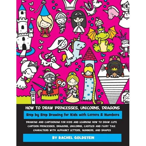 How to Draw Princesses, Unicorns, Dragons Step by Step Drawing for Kids with Letters & Numbers: Drawing and cartooning for kids and learning how to dr - Paperback