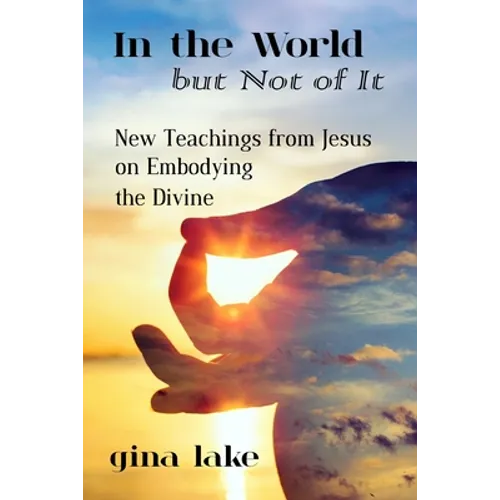 In the World but Not of It: New Teachings from Jesus on Embodying the Divine - Paperback