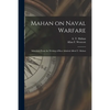 Mahan on Naval Warfare: Selections From the Writing of Bear Admiral Alfred T. Mahan - Paperback