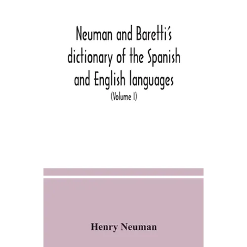 Neuman and Baretti's dictionary of the Spanish and English languages: wherein the words are correctly explained, agreeably to their different meanings - Paperback