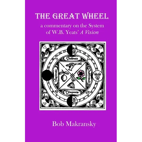 The Great Wheel: a commentary on the System of W.B. Yeats' A Vision - Paperback