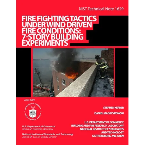 NIST Technical Note 1629: Fire Fighting Tactics Under Wind Driven Fire Conditions: 7-Story Building Experiments - Paperback