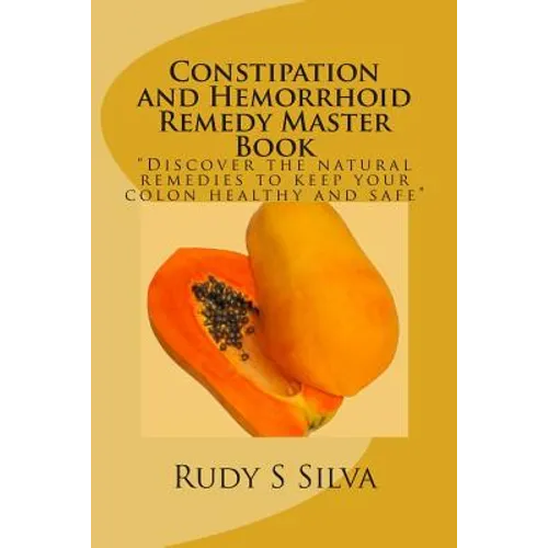 Constipation and Hemorrhoid Remedy Master Book: Discover the natural remedies to keep your colon healthy and safe. - Paperback