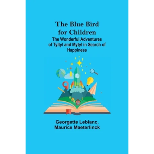 The Blue Bird for Children; The Wonderful Adventures of Tyltyl and Mytyl in Search of Happiness - Paperback