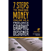 7 Steps to Making Money Online as a Freelance Graphic Designer: No Experience Required - Paperback