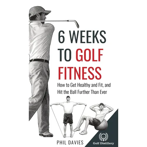 6 Weeks To Golf Fitness: How to Get Healthy And Fit, And Hit The Ball Further Than Ever! - Hardcover