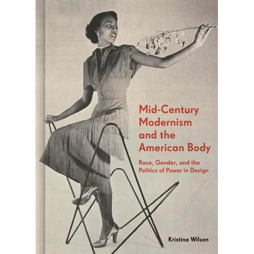 Mid-Century Modernism and the American Body: Race, Gender, and the Politics of Power in Design - Hardcover