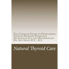 Natural Thyroid Care: The Complete Guide to Overcoming Thyroid Problems Physically, Neurologically, and Metabolically - Paperback