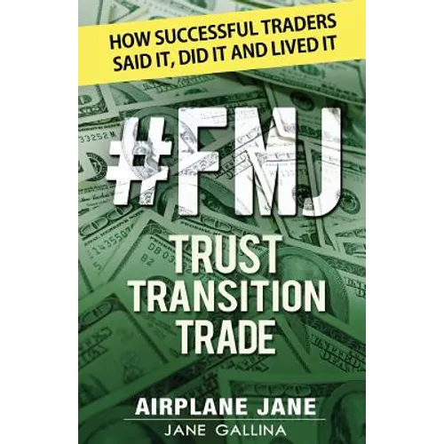 #FMJ Trust Transition Trade: How Successful Traders Said It, Did It and Lived It - Paperback