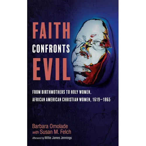 Faith Confronts Evil: From Birthmothers to Holy Women, African American Christian Women, 1619-1865 - Paperback
