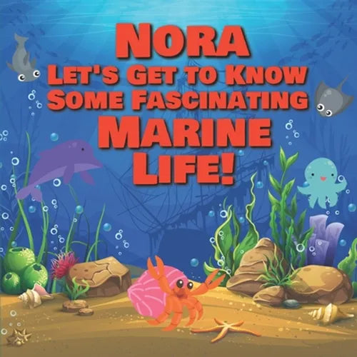 Nora Let's Get to Know Some Fascinating Marine Life!: Personalized Baby Books with Your Child's Name in the Story - Ocean Animals Books for Toddlers - - Paperback