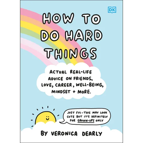 How to Do Hard Things: Actual Real Life Advice on Friends, Love, Career, Wellbeing, Mindset, and More. - Hardcover