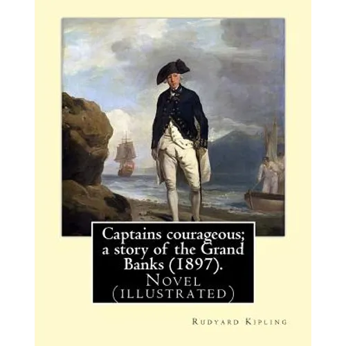 Captains courageous; a story of the Grand Banks (1897). By: Rudyard Kipling: Novel (illustrated) - Paperback