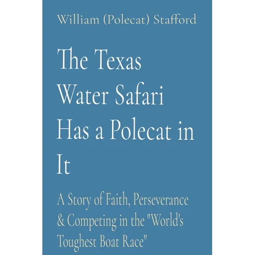 The Texas Water Safari Has a Polecat in It: A Story of Faith, Perseverance & Competing in the "World's Toughest Boat Race" - Paperback