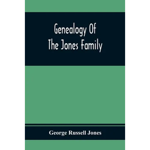 Genealogy Of The Jones Family; First And Only Book Every Written Of The Descendants Of Benjamin Jones Who Immigrated From South Wales More Than 250 Ye - Paperback