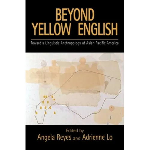 Beyond Yellow English: The Linguistic Anthropology of Asian Pacific America - Paperback