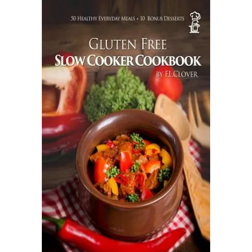 Gluten Free Slow Cooker: Gluten-Free Slow Cooker Cookbook: 50 Healthy Recipes + 10 Bonus Desserts (F.L. Clover) - Paperback