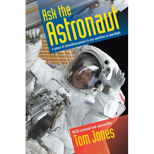 Ask the Astronaut: A Galaxy of Astonishing Answers to Your Questions on Spaceflight - Paperback