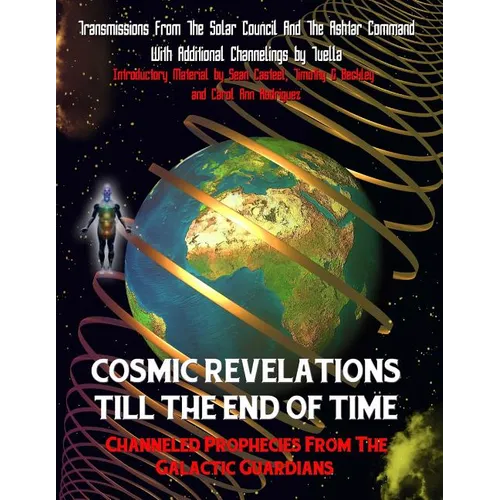 Cosmic Revelations Till The End Of Time: Channeled Prophecies From The Galactic Guardians - Paperback