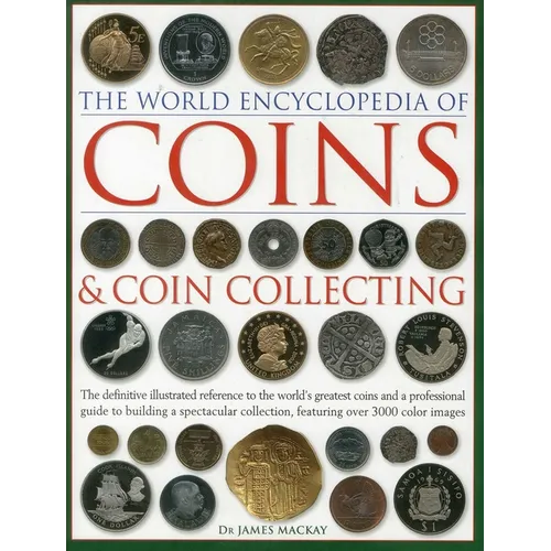The World Encyclopedia of Coins and Coin Collecting: The Definitive Illustrated Reference to the World's Greatest Coins and a Professional Guide to Bu - Hardcover