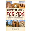 History of Africa for Kids: A Captivating Guide to African History, from Ancient Times through the Middle Ages to the Modern Era - Hardcover