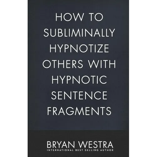 How To Subliminally Hypnotize Others With Hypnotic Sentence Fragments - Paperback