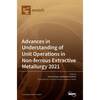 Advances in Understanding of Unit Operations in Non-ferrous Extractive Metallurgy 2021 - Hardcover
