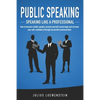 PUBLIC SPEAKING - Speaking like a Professional: How to become a better speaker, present yourself convincingly and increase your self-confidence throug - Paperback