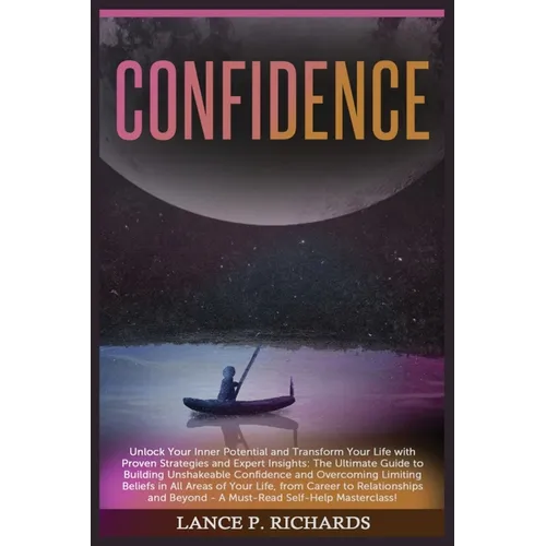Confidence: Unlock Your Inner Potential and Transform Your Life with Proven Strategies and Expert Insights: The Ultimate Guide to Building Unshakeable - Paperback