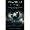 Quantum Physics: A Simple Guide to Understanding the Principles of Physics (All the Major Ideas of Quantum Mechanics From Quanta to Entanglement in Si - Paperback