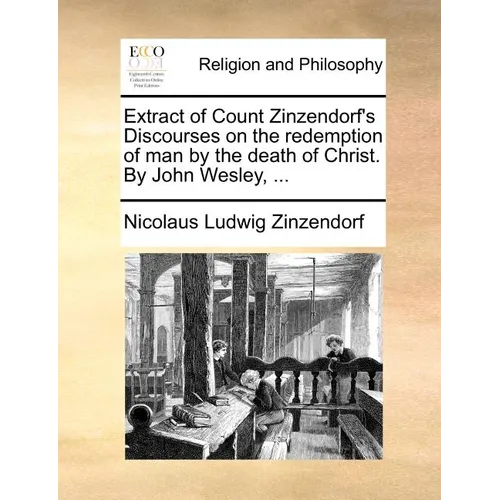Extract of Count Zinzendorf's Discourses on the Redemption of Man by the Death of Christ. by John Wesley, ... - Paperback