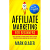 Affiliate Marketing For Beginners: Build Your Own Six Figure Business With Clickbank Products, Internet Marketing And Affiliate Links (Earn Passive In - Paperback