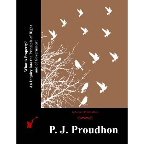 What is Property? An Inquiry into the Principle of Right and of Government - Paperback